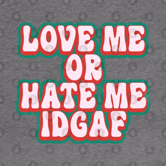 Love Me or Hate Me IDGAF by MZeeDesigns